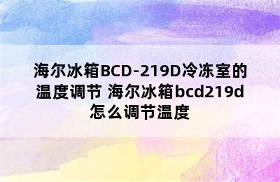 海尔冰箱BCD-219D冷冻室的温度调节 海尔冰箱bcd219d怎么调节温度